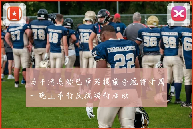 马卡消息称巴萨若提前夺冠将于周一晚上举行庆祝游行活动